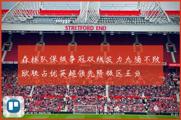 森林队保级争冠双线发力九场不败欧联占优英超领先降级区五分