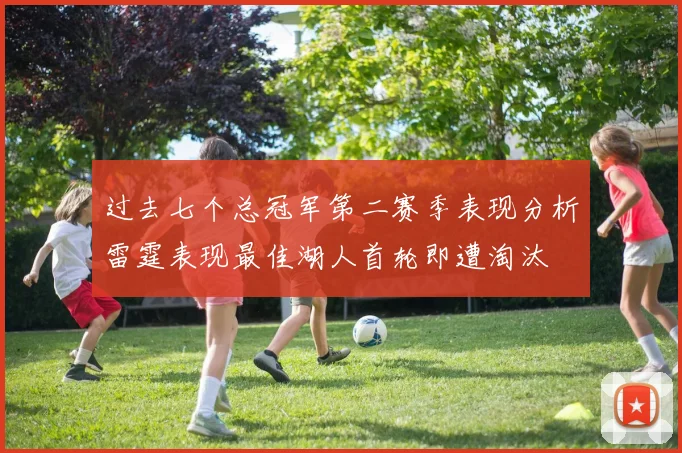 过去七个总冠军第二赛季表现分析雷霆表现最佳湖人首轮即遭淘汰
