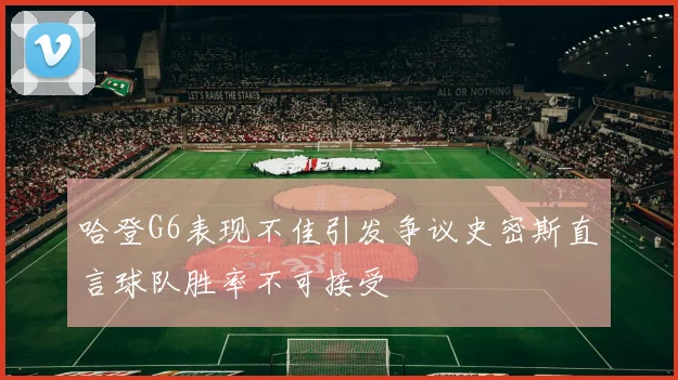 哈登G6表现不佳引发争议史密斯直言球队胜率不可接受